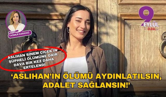 Aslıhan Sinem Çiçek'in şüpheli ölümüne dair dava bir kez daha ertelendi: Ölümü aydınlatılsın, adalet sağlansın!