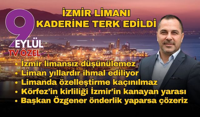 İMEAK DTO İzmir Şube Başkanı Yusuf Öztürk: İzmir limanı kaderine terk edildi