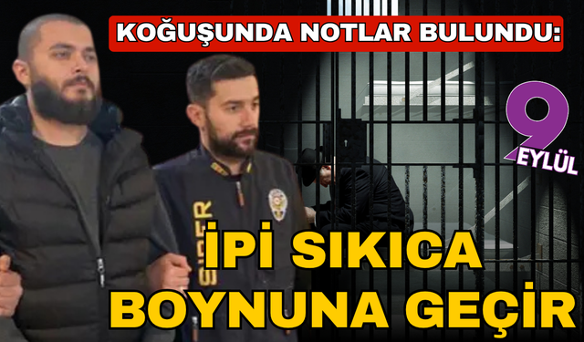Koğuşunda notlar bulundu: "İpi sıkıca boynuna geçir"