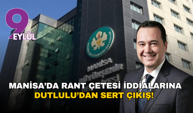 Manisa’da rant çetesi iddialarına Dutlulu’dan sert çıkış!