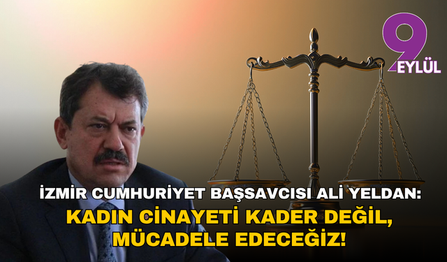 İzmir Cumhuriyet Başsavcısı Ali Yeldan: Kadın cinayeti kader değil, mücadele edeceğiz!