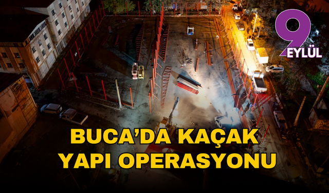 Buca'da kaçak yapıya gece operasyonu: Yıkım gerçekleştirildi