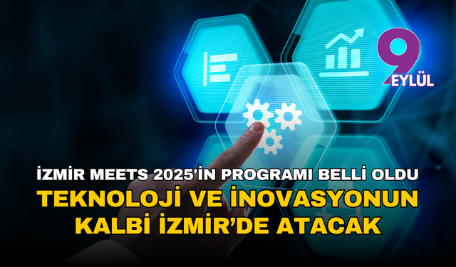 Teknoloji ve inovasyon buluşuyor: İzmir Meets Teknoloji ve İnovasyon 2025'in programı belli oldu