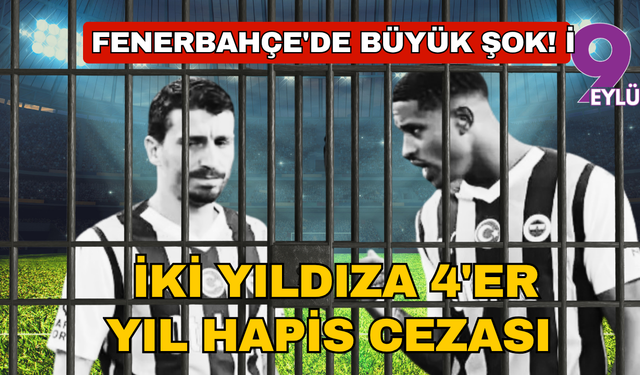 Fenerbahçe'de büyük şok! İki yıldıza 4'er yıl hapis cezası