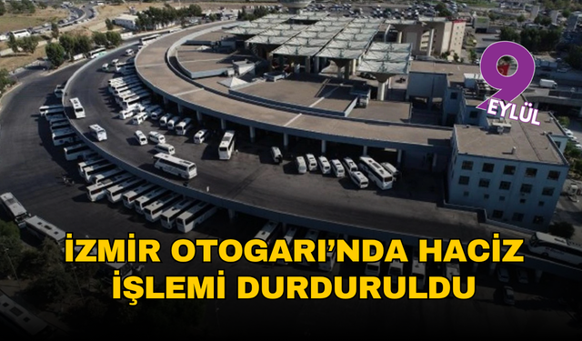 İzmir Otogarı’nda haciz işlemi durduruldu: Mahkemeden kritik karar