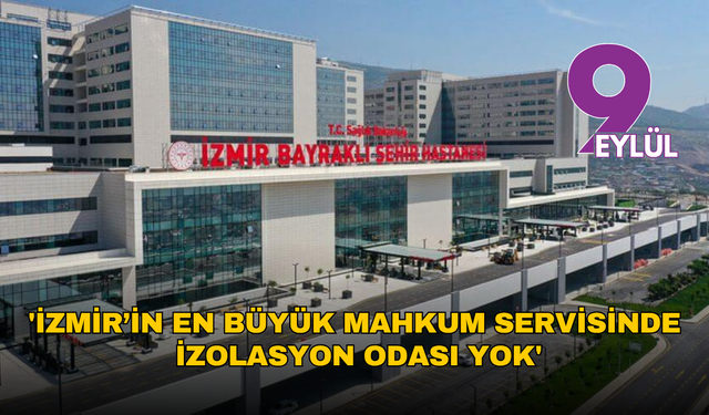 'İzmir’in en büyük mahkum servisinde izolasyon odası yok'