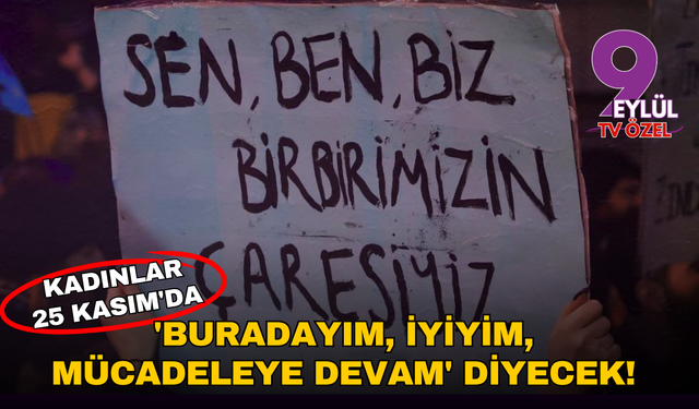 İzmir'de kadınlar 25 Kasım'da 'Buradayım, iyiyim, mücadeleye devam' diyecek!