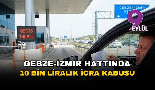 Gebze-İzmir yolunda 10 bin liralık icra şoku