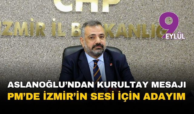 Aslanoğlu’ndan kurultay öncesi güçlü mesaj: “Parti Meclisi’ne İzmir’in sesi olarak adayım”