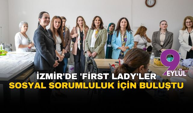 İzmir'de 'first lady'ler sosyal sorumluluk için buluştu: Gönül köprüsü Bayraklı'da kuruldu