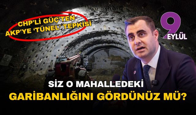 İzmir siyasetinde 'tünel' kavgası: CHP'li Güç'ten AKP'ye sert tepki: 'Siz o mahalledeki garibanlığı gördünüz mü?'