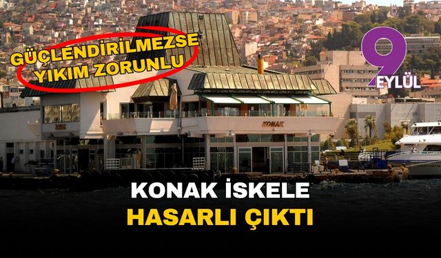 İzmir Konak İskelesi hasarlı çıktı: Güçlendirilmezse yıkım zorunlu