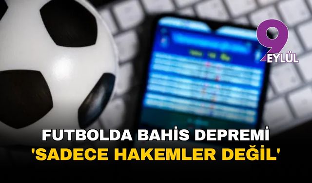 Futbolda yasa dışı bahis depremi: Savcılık 'sadece hakemler değil' dedi, soruşturma tüm ekosisteme yayılıyor