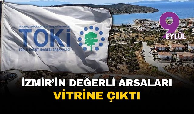 TOKİ İzmir'deki değerli arsalarını vitrine çıkardı