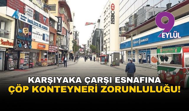 Karşıyaka'da çarşı esnafına 'çöp konteyneri' zorunluluğu geliyor