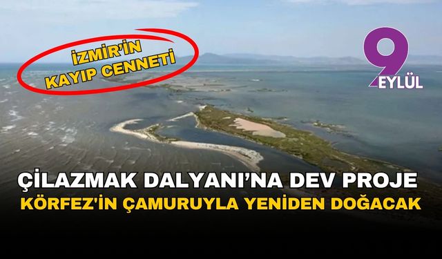 İzmir'in kayıp cenneti Çilazmak Dalyanı için dev proje: Körfez'in çamuruyla yeniden doğacak
