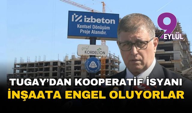 Tugay'dan kooperatif isyanı: İnşaatları engelliyorlar