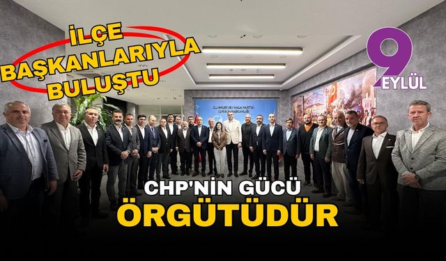 Yeni başkan Güç, ilçe başkanlarıyla buluştu: CHP'nin gücü örgütüdür