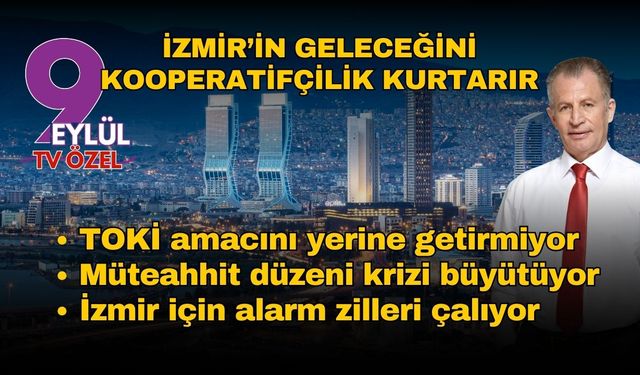 İzmir’in geleceğini kooperatifçilik kurtarır