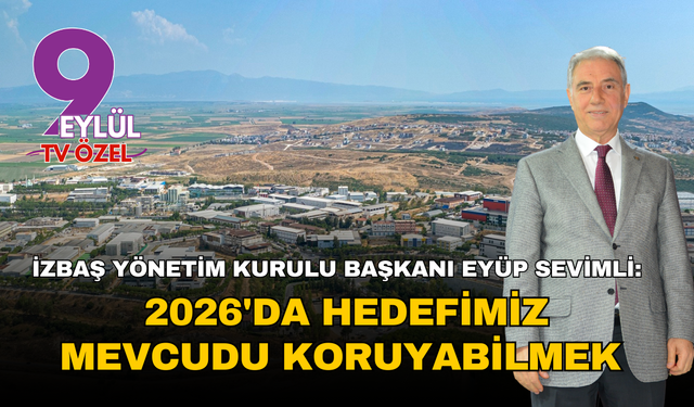 İZBAŞ Yönetim Kurulu Başkanı Eyüp Sevimli: 2026'da hedefimiz mevcudu koruyabilmek