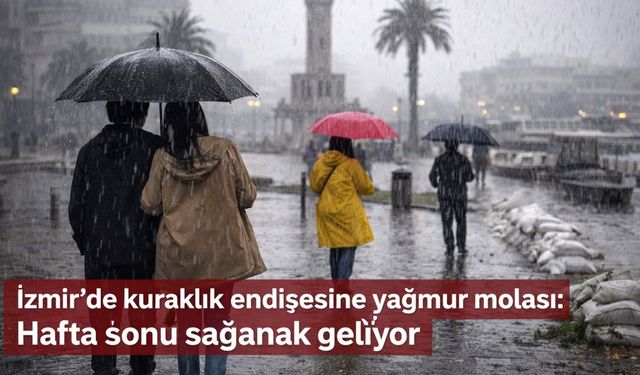 İzmir'de kuraklık endişesine yağmur molası: Hafta sonu sağanak geliyor