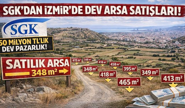 SGK gayrimenkul portföyünü boşaltıyor: İzmir’deki değerli araziler vitrine çıktı