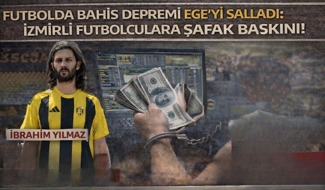 Futbolda bahis depremi Ege’yi salladı: İzmirli futbolculara şafak baskını