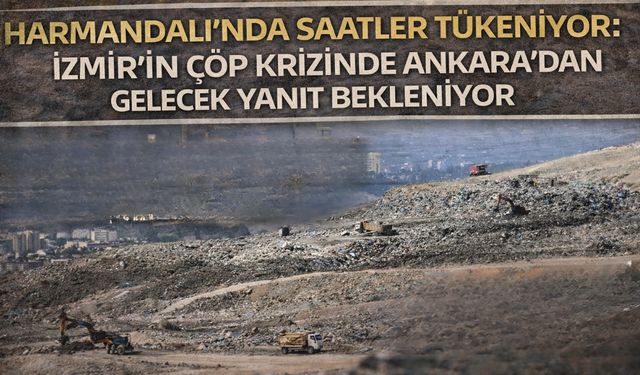 Harmandalı’nda saatler tükeniyor: İzmir’in çöp krizinde Ankara’dan gelecek yanıt bekleniyor