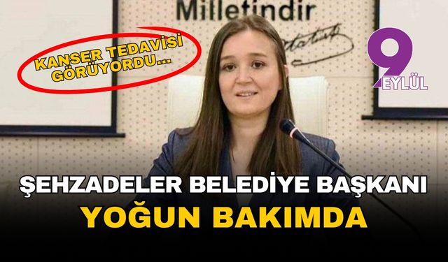 Şehzadeler Belediye Başkanı Gülşah Durbay yoğun bakıma alındı