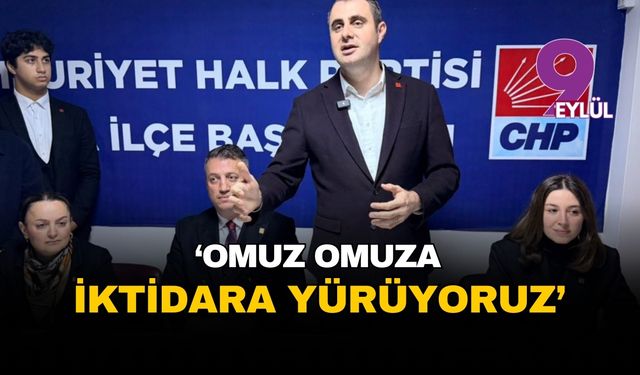 CHP'li Güç: Omuz omuza iktidara yürüyoruz