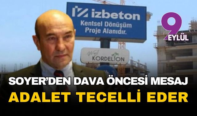 İZBETON davasında yargılanan Tunç Soyer'den mesaj: Adalet mutlaka tecelli eder