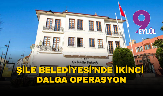 Şile Belediyesi’nde ikinci dalga operasyon: 23 şüpheli hakkında gözaltı kararı