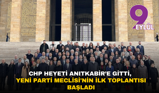 CHP heyeti Anıtkabir’e gitti, yeni Parti Meclisi'nin ilk toplantısı başladı