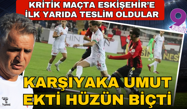 Karşıyaka Eskişehir’de ilk yarıda yıkıldı