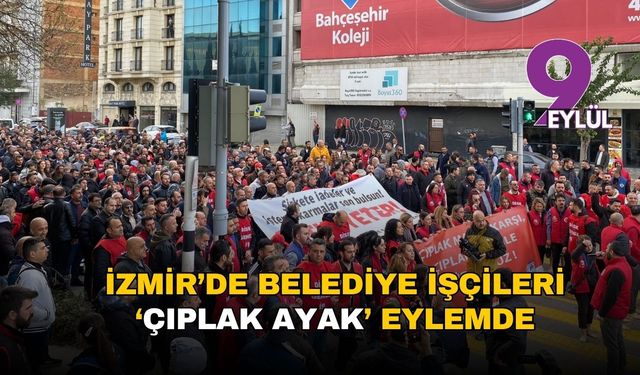İzmir’de belediye işçileri ‘çıplak ayak’ eylemde