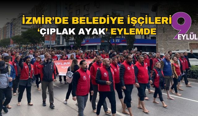 İzmir’de belediye işçileri ‘çıplak ayak’ eylemde