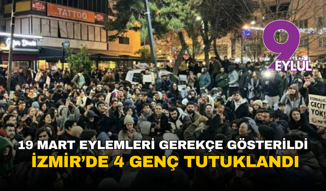 19 Mart eylemleri gerekçe gösterildi: İzmir’de 4 genç tutuklandı