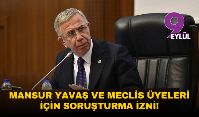 Mansur Yavaş ve meclis üyeleri için soruşturma izni: Ankara’da imar dosyası yeniden gündemde
