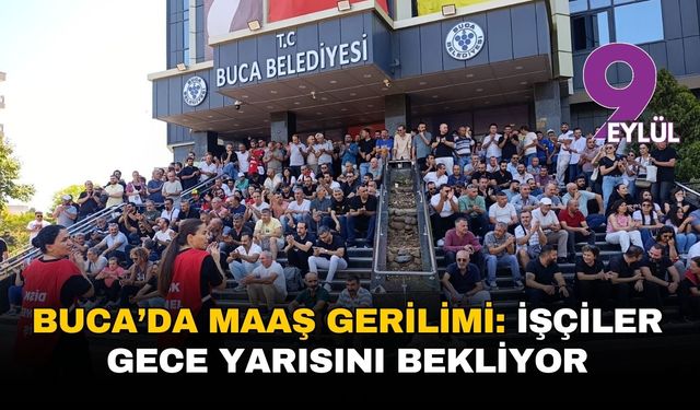 Buca’da maaş gerilimi: İşçiler gece yarısını bekliyor