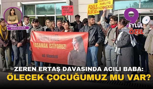 Zeren Ertaş davasında acılı baba: Ölecek çocuğumuz mu var?