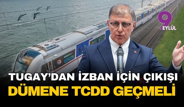 Başkan Tugay’dan İZBAN için tarihi çağrı: Çift başlılık bitmeli, dümene TCDD geçmeli