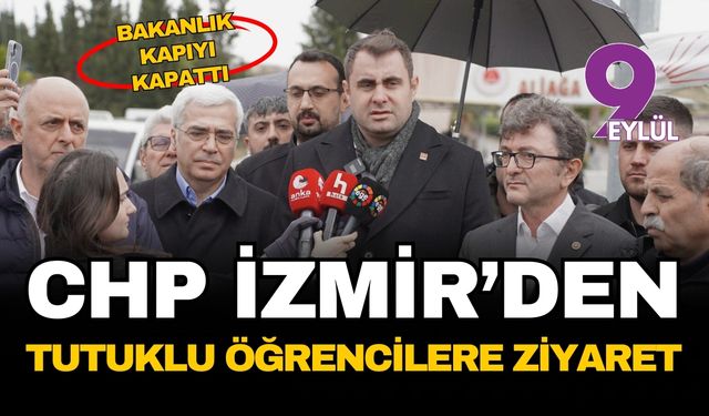 Bakanlık kapıyı kapattı! CHP İzmir'den tutuklu öğrencilere ziyaret