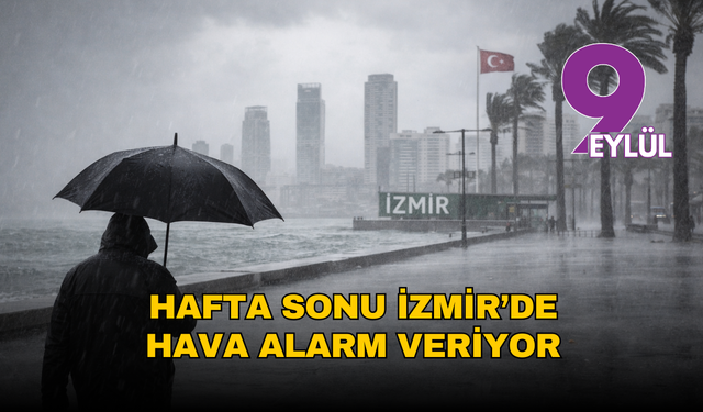 Meteoroloji uzmanı açıkladı: Hafta sonu İzmir’de hava alarm veriyor