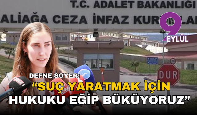 Defne Soyer: “Suç yaratmak için hukuku eğip büküyoruz”