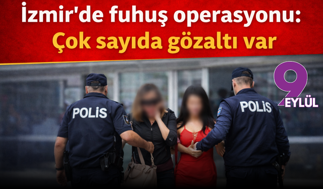İzmir’de fuhuş operasyonu: Çok sayıda gözaltı var