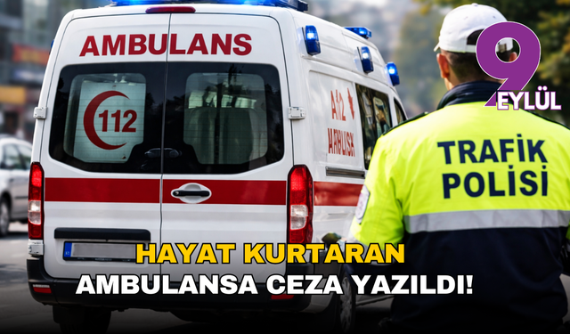 Hayat kurtaran ambulansa İzmir'de ceza yazıldı!