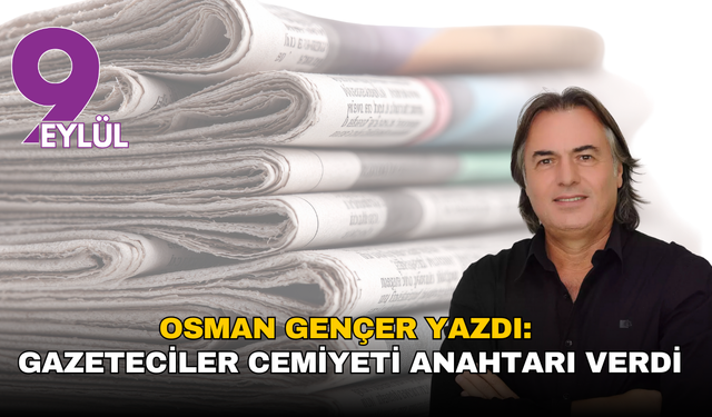 Osman Gençer yazdı: Gazeteciler Cemiyeti anahtarı verdi