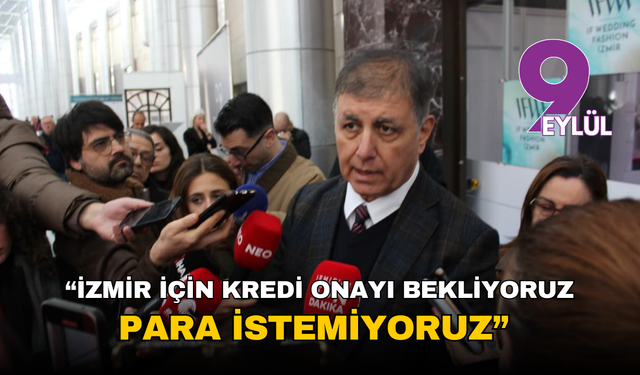 Başkan Tugay: "İzmir için kredi onayı bekliyoruz, para istemiyoruz"