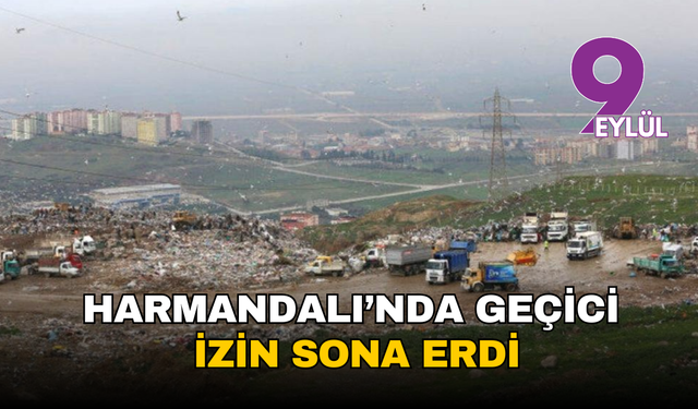 Harmandalı Katı Atık Depolama Tesisi’nin geçici izni sona erdi