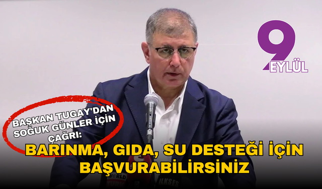 Başkan Tugay'dan soğuk günler için çağrı: Barınma, gıda, su desteği için başvurabilirsiniz
